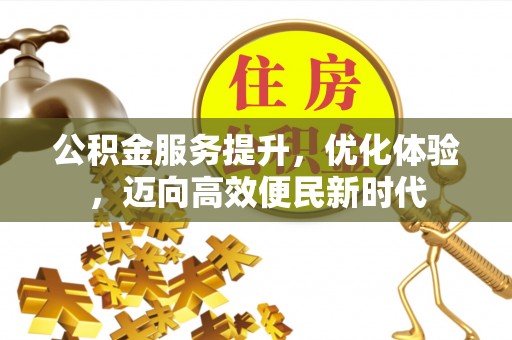 三峡公积金服务提升，优化体验，迈向高效便民新时代
