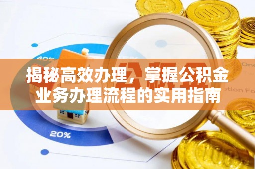 三峡揭秘高效办理，掌握公积金业务办理流程的实用指南