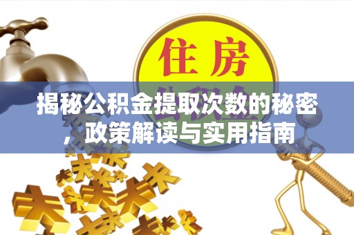 三峡揭秘公积金提取次数的秘密，政策解读与实用指南