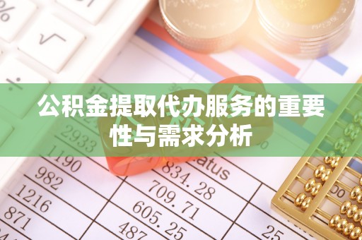 三峡公积金提取代办服务的重要性与需求分析